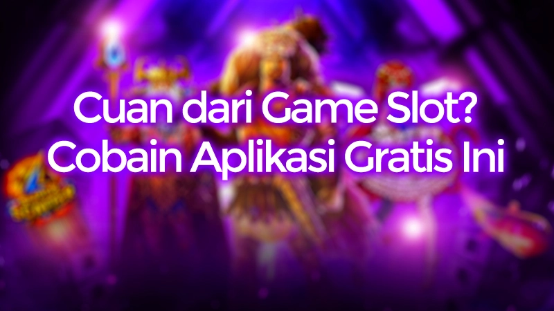 Cuan dari Game Slot? Cobain Aplikasi Gratis Ini